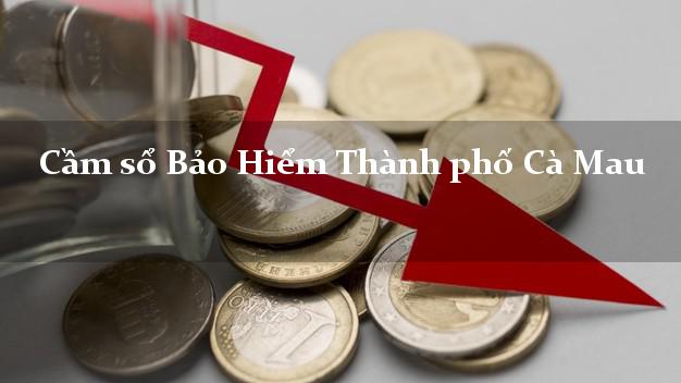 Cầm sổ Bảo Hiểm Thành phố Cà Mau giá cao Cầm sổ Bảo Hiểm Thành phố Cà Mau giá cao