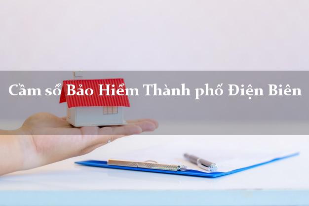 Cầm sổ Bảo Hiểm Thành phố Điện Biên giá cao