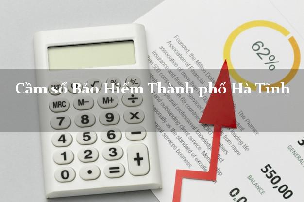 Cầm sổ Bảo Hiểm Thành phố Hà Tĩnh giá cao