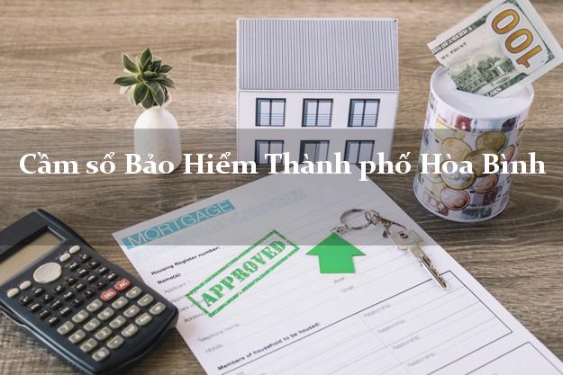 Cầm sổ Bảo Hiểm Thành phố Hòa Bình giá cao