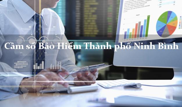 Cầm sổ Bảo Hiểm Thành phố Ninh Bình giá cao Cầm sổ Bảo Hiểm Thành phố Ninh Bình giá cao