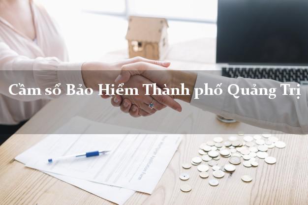 Cầm sổ Bảo Hiểm Thành phố Quảng Trị giá cao Cầm sổ Bảo Hiểm Thành phố Quảng Trị giá cao