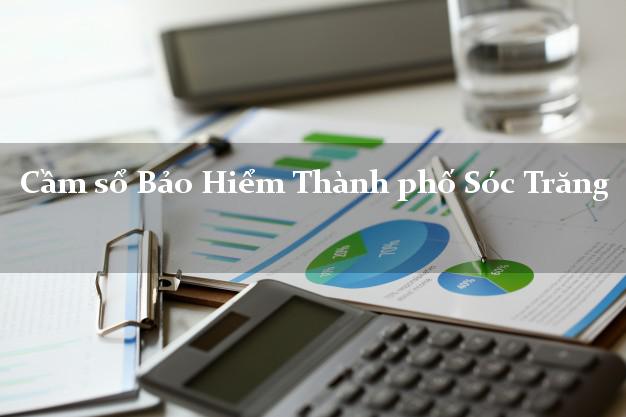 Cầm sổ Bảo Hiểm Thành phố Sóc Trăng giá cao Cầm sổ Bảo Hiểm Thành phố Sóc Trăng giá cao