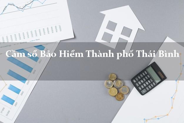 Cầm sổ Bảo Hiểm Thành phố Thái Bình giá cao