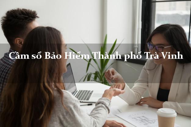 Cầm sổ Bảo Hiểm Thành phố Trà Vinh giá cao Cầm sổ Bảo Hiểm Thành phố Trà Vinh giá cao