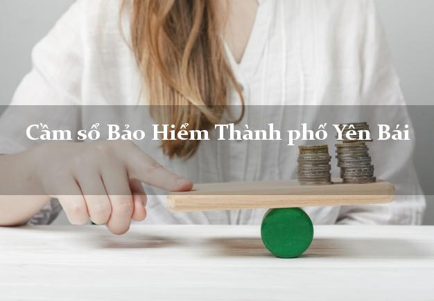 Cầm sổ Bảo Hiểm Thành phố Yên Bái giá cao