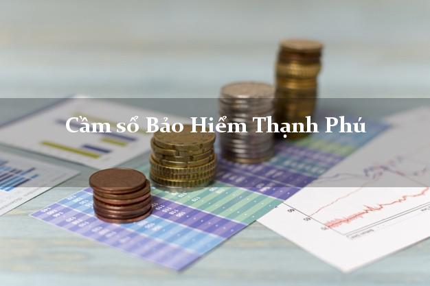 Cầm sổ Bảo Hiểm Thạnh Phú Bến Tre giá cao Cầm sổ Bảo Hiểm Thạnh Phú Bến Tre giá cao