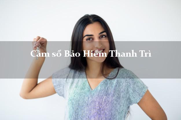 Cầm sổ Bảo Hiểm Thanh Trì Hà Nội giá cao Cầm sổ Bảo Hiểm Thanh Trì Hà Nội giá cao