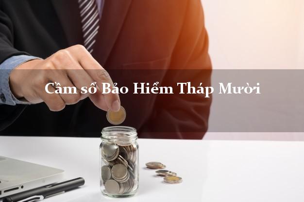 Cầm sổ Bảo Hiểm Tháp Mười Đồng Tháp giá cao Cầm sổ Bảo Hiểm Tháp Mười Đồng Tháp giá cao