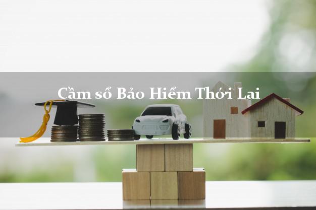 Cầm sổ Bảo Hiểm Thới Lai Cần Thơ giá cao Cầm sổ Bảo Hiểm Thới Lai Cần Thơ giá cao