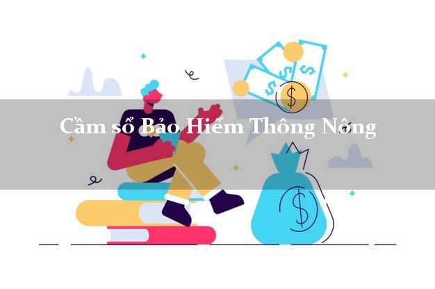 Cầm sổ Bảo Hiểm Thông Nông Cao Bằng giá cao Cầm sổ Bảo Hiểm Thông Nông Cao Bằng giá cao