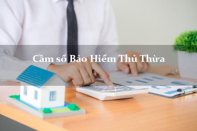 Cầm sổ Bảo Hiểm Thủ Thừa Long An giá cao Cầm sổ Bảo Hiểm Thủ Thừa Long An giá cao
