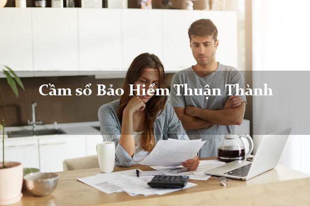 Cầm sổ Bảo Hiểm Thuận Thành Bắc Ninh giá cao Cầm sổ Bảo Hiểm Thuận Thành Bắc Ninh giá cao
