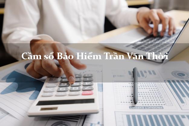 Cầm sổ Bảo Hiểm Trần Văn Thời Cà Mau giá cao Cầm sổ Bảo Hiểm Trần Văn Thời Cà Mau giá cao