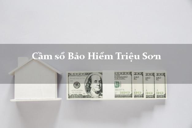 Cầm sổ Bảo Hiểm Triệu Sơn Thanh Hóa giá cao