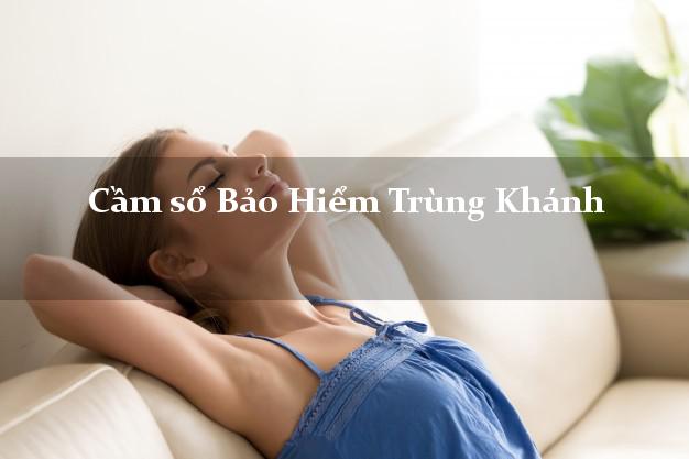 Cầm sổ Bảo Hiểm Trùng Khánh Cao Bằng giá cao Cầm sổ Bảo Hiểm Trùng Khánh Cao Bằng giá cao