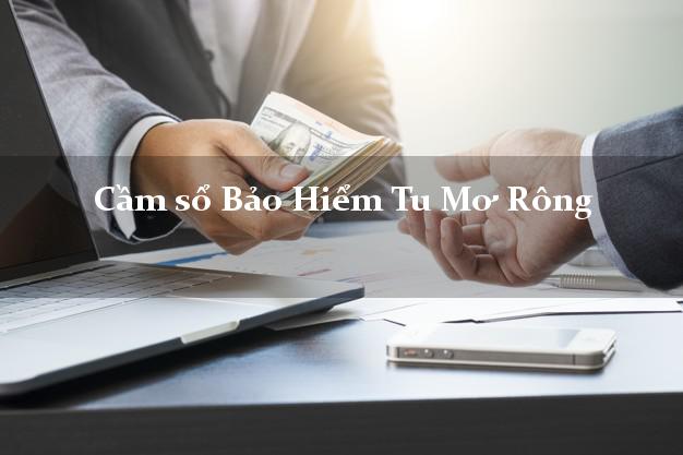 Cầm sổ Bảo Hiểm Tu Mơ Rông Kon Tum giá cao Cầm sổ Bảo Hiểm Tu Mơ Rông Kon Tum giá cao