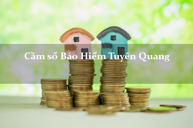 Cầm sổ Bảo Hiểm Tuyên Quang giá cao Cầm sổ Bảo Hiểm Tuyên Quang giá cao
