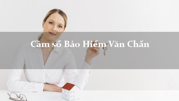 Cầm sổ Bảo Hiểm Văn Chấn Yên Bái giá cao Cầm sổ Bảo Hiểm Văn Chấn Yên Bái giá cao