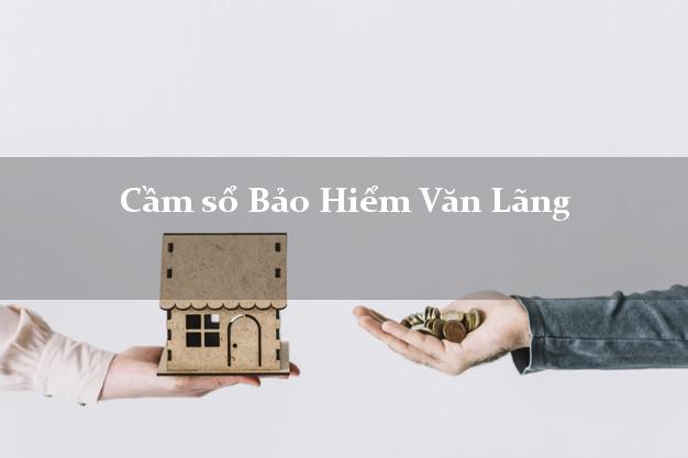 Cầm sổ Bảo Hiểm Văn Lãng Lạng Sơn giá cao Cầm sổ Bảo Hiểm Văn Lãng Lạng Sơn giá cao