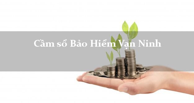 Cầm sổ Bảo Hiểm Vạn Ninh Khánh Hòa giá cao Cầm sổ Bảo Hiểm Vạn Ninh Khánh Hòa giá cao