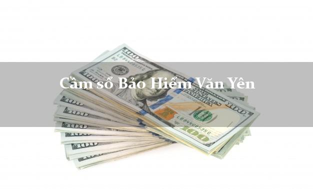 Cầm sổ Bảo Hiểm Văn Yên Yên Bái giá cao Cầm sổ Bảo Hiểm Văn Yên Yên Bái giá cao