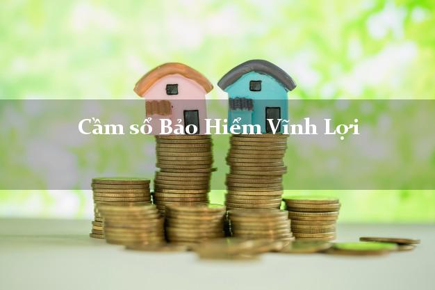Cầm sổ Bảo Hiểm Vĩnh Lợi Bạc Liêu giá cao Cầm sổ Bảo Hiểm Vĩnh Lợi Bạc Liêu giá cao