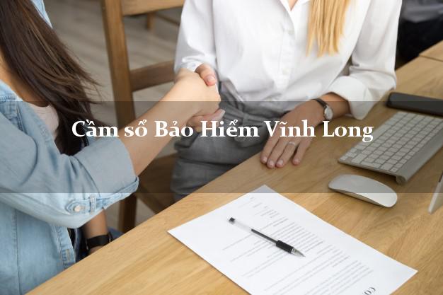 Cầm sổ Bảo Hiểm Vĩnh Long giá cao Cầm sổ Bảo Hiểm Vĩnh Long giá cao