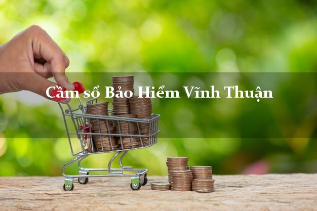 Cầm sổ Bảo Hiểm Vĩnh Thuận Kiên Giang giá cao Cầm sổ Bảo Hiểm Vĩnh Thuận Kiên Giang giá cao