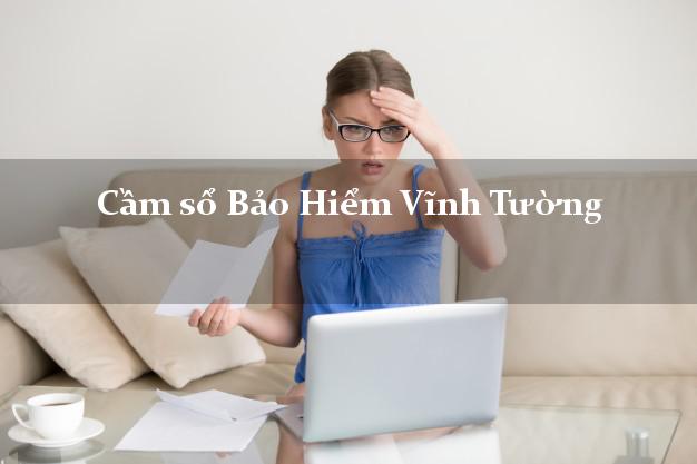 Cầm sổ Bảo Hiểm Vĩnh Tường Vĩnh Phúc giá cao Cầm sổ Bảo Hiểm Vĩnh Tường Vĩnh Phúc giá cao