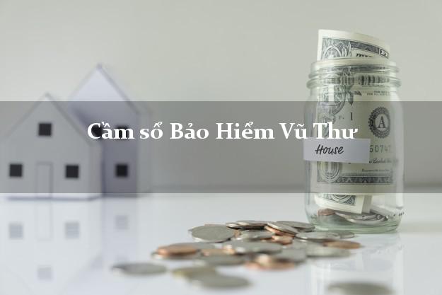 Cầm sổ Bảo Hiểm Vũ Thư Thái Bình giá cao Cầm sổ Bảo Hiểm Vũ Thư Thái Bình giá cao
