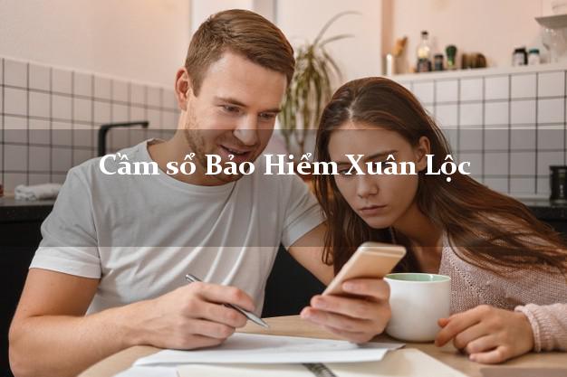 Cầm sổ Bảo Hiểm Xuân Lộc Đồng Nai giá cao