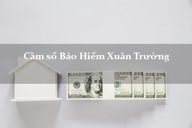Cầm sổ Bảo Hiểm Xuân Trường Nam Định giá cao Cầm sổ Bảo Hiểm Xuân Trường Nam Định giá cao