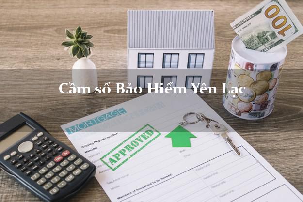 Cầm sổ Bảo Hiểm Yên Lạc Vĩnh Phúc giá cao Cầm sổ Bảo Hiểm Yên Lạc Vĩnh Phúc giá cao